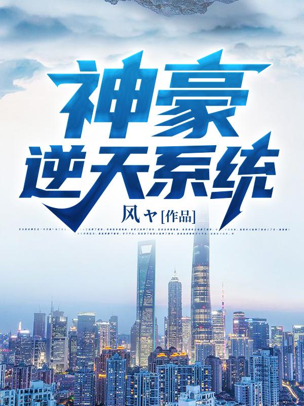 神豪逆天系统最新章节，神豪逆天系统免费阅读-瑞奇文学