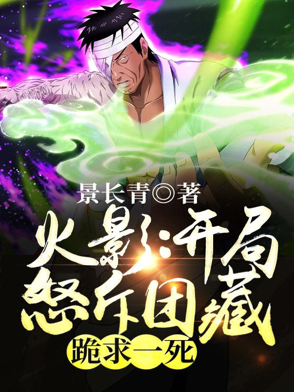 已完结小说《火影：开局怒斥团藏，跪求一死》全文免费阅读-优文网