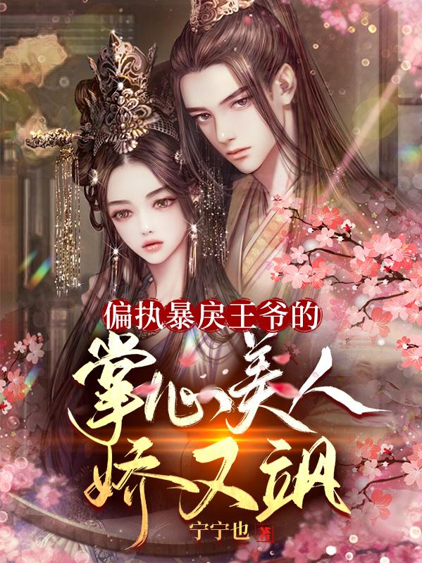 完整版《偏执暴戾王爷的掌心美人娇又飒》txt下载