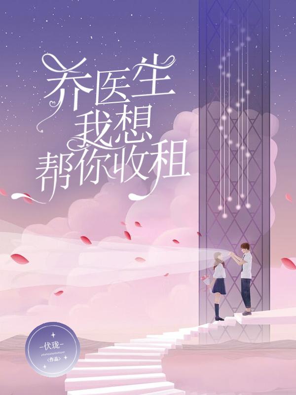 乔医生，我想帮你收租最新章节，乔医生，我想帮你收租免费阅读-侠客文学