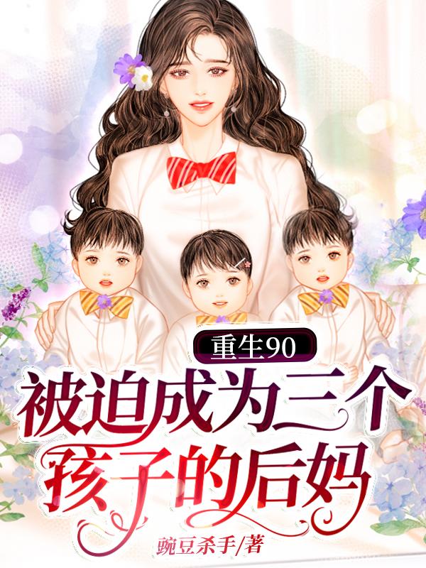 重生90：被迫成为三个孩子的后妈方宁宁沈莫也，重生90：被迫成为三个孩子的后妈在线无弹窗阅读