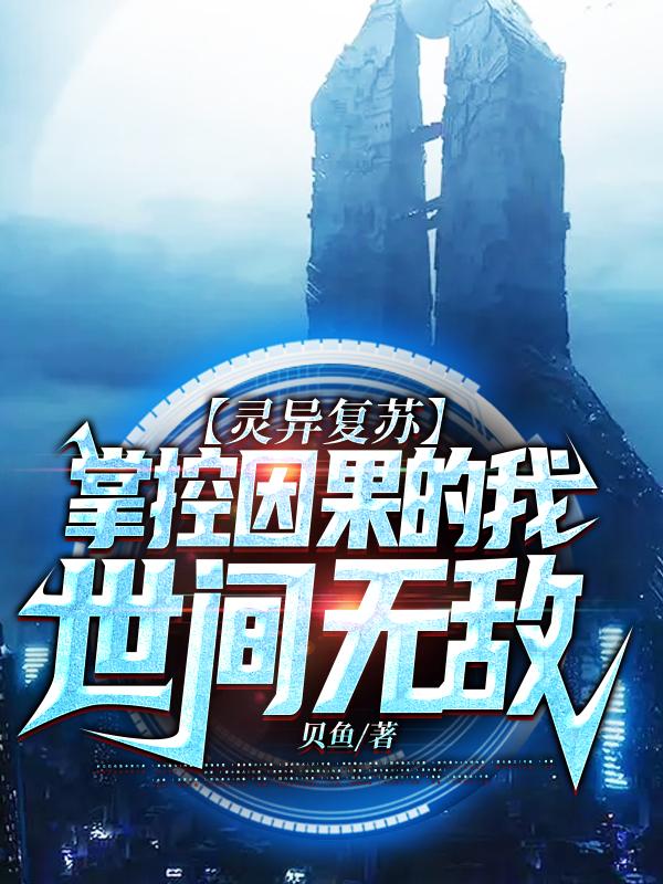 灵异复苏：掌控因果的我世间无敌贝鱼，灵异复苏：掌控因果的我世间无敌小说免费阅读