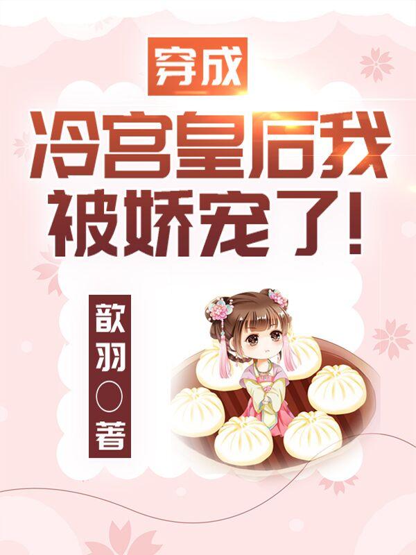 求穿成冷宫皇后，我被娇宠了小说免费资源