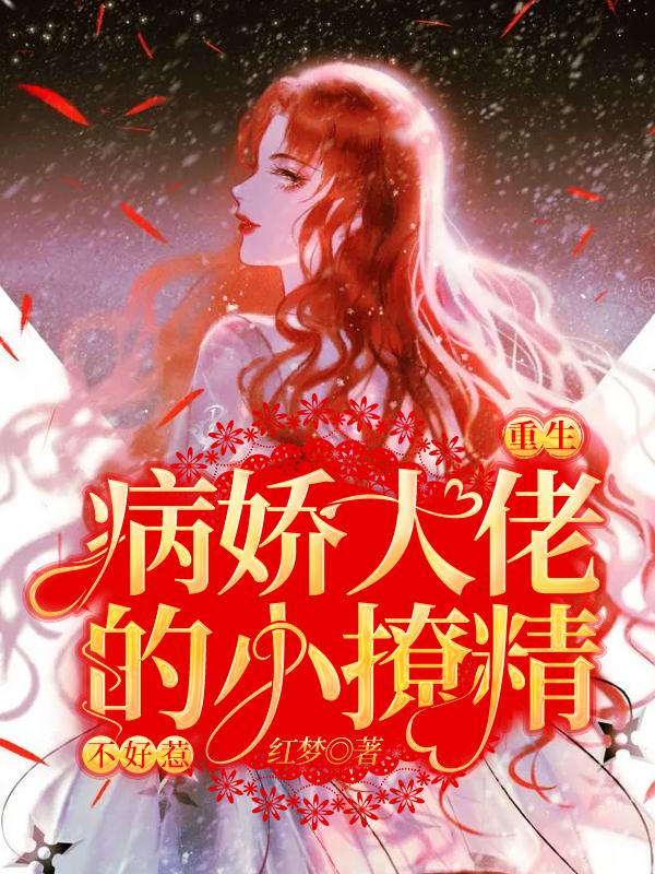 完整版《重生！病娇大佬的小撩精不好惹》全文阅读