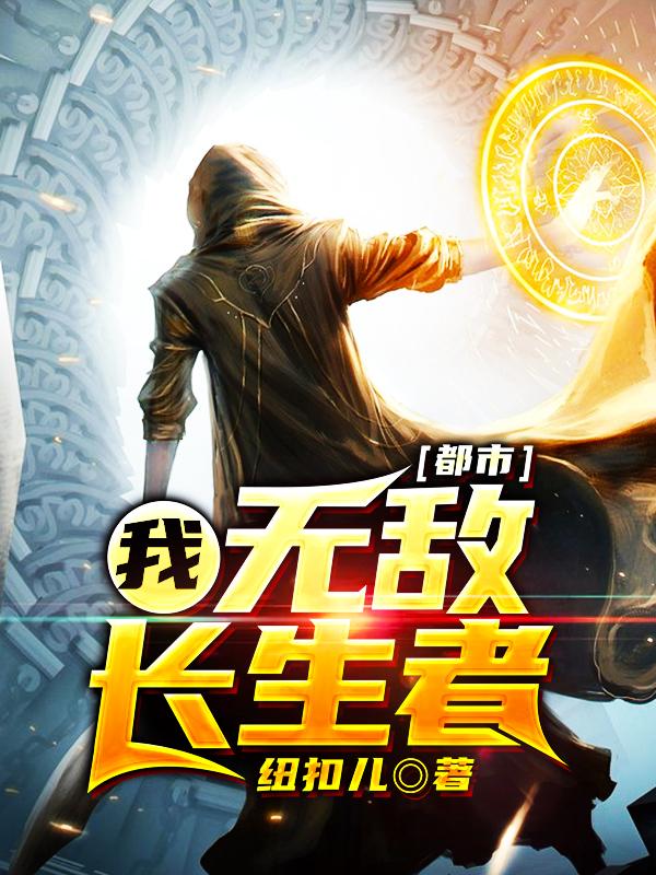 已完结小说《都市：我，无敌长生者》在线全文阅读