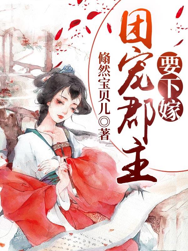 求团宠郡主要下嫁小说免费资源