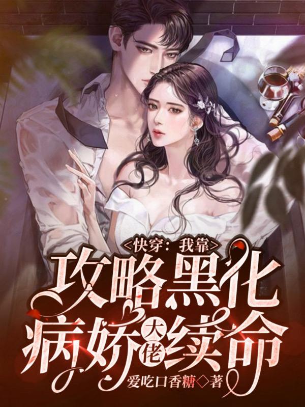 完整版《快穿：我靠攻略黑化病娇大佬续命》txt下载