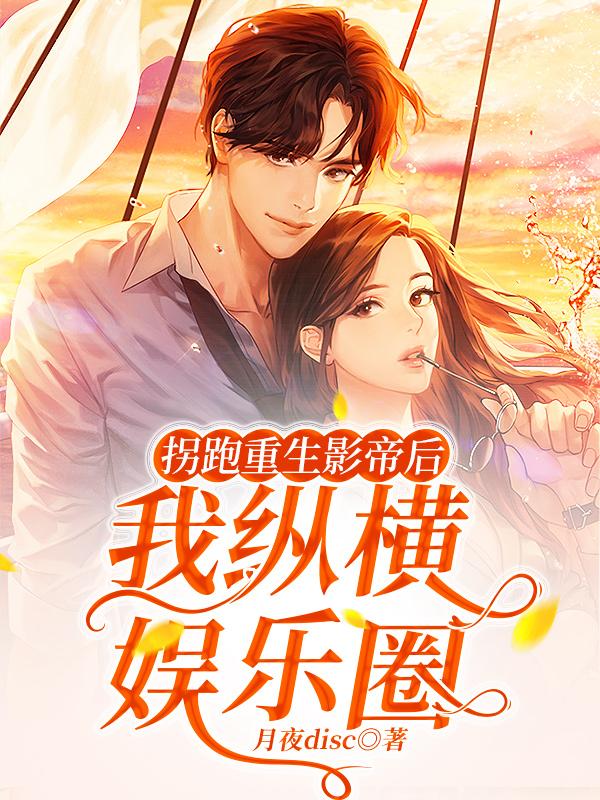 完整版《拐跑重生影帝后，我纵横娱乐圈》全章节阅读