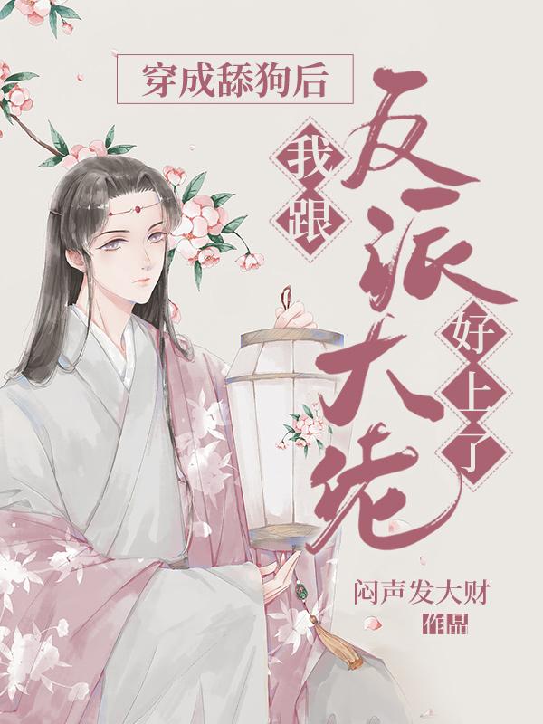 小说《穿成舔狗后，我跟反派大佬好上了》在线全文阅读