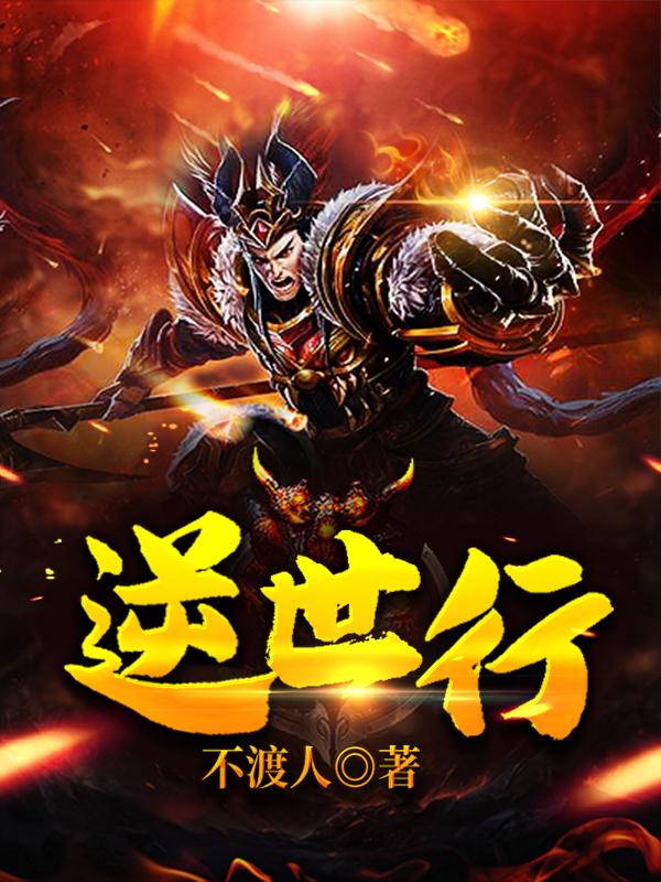 已完结小说《逆世行》在线全文阅读-经典文学