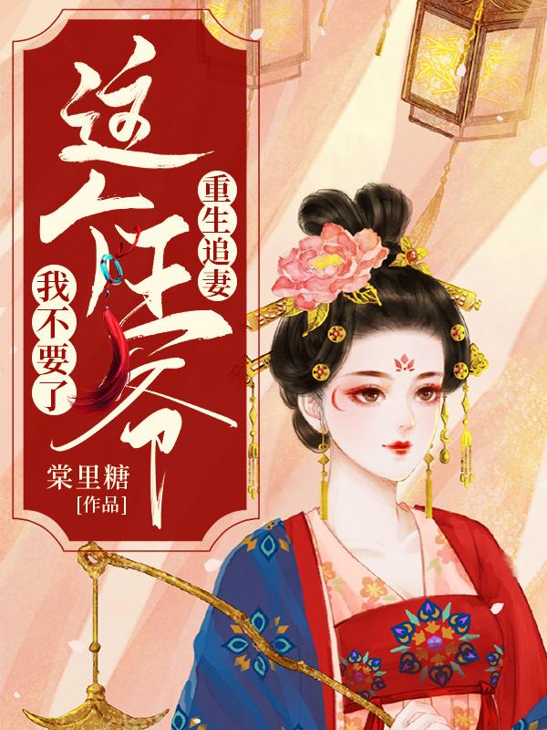 小说《重生追妻：这个王爷我不要了》全文免费阅读