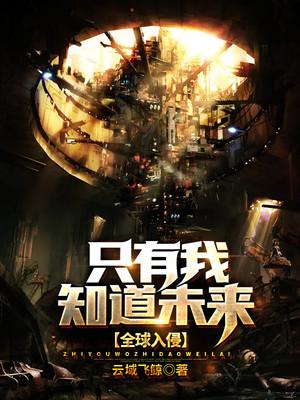 已完结小说《全球入侵：只有我知道未来》最新章节
