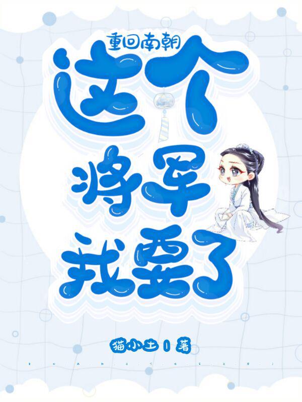 完整版《重回南朝：这个将军我要了》txt下载