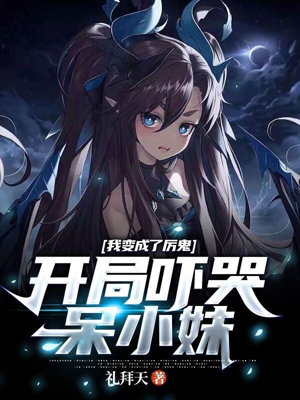 小说《我变成了厉鬼：开局吓哭呆小妹》全文免费阅读
