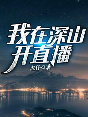 我在深山开直播小说，我在深山开直播最新章节