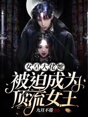 完整版《女皇大佬她被迫成为顶流女王》txt下载