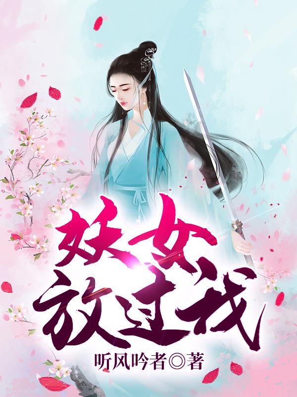 主角叫人物高手小说妖女放过我全文免费阅读