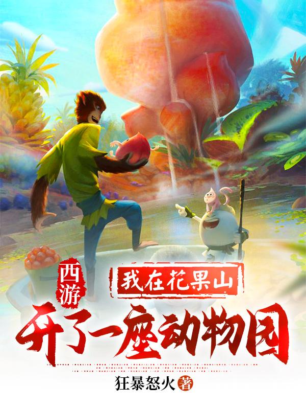 完整版《西游：我在花果山开了一座动物园》全文阅读