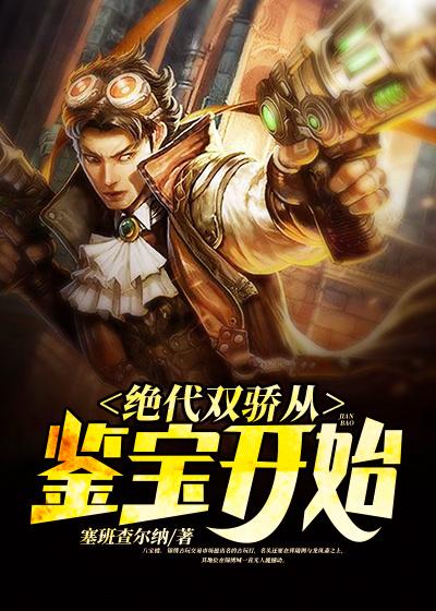 楚婉婷刘仲书秦汉仙子小说叫什么（绝代双骄从鉴宝开始免费阅读）