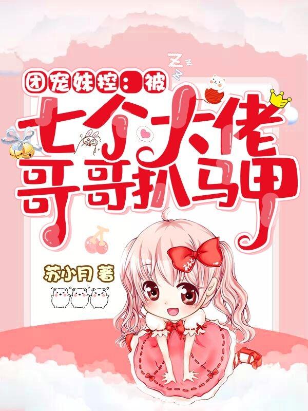 团宠妹控：被七个大佬哥哥扒马甲乔棠眠薄雍珉小说免费阅读