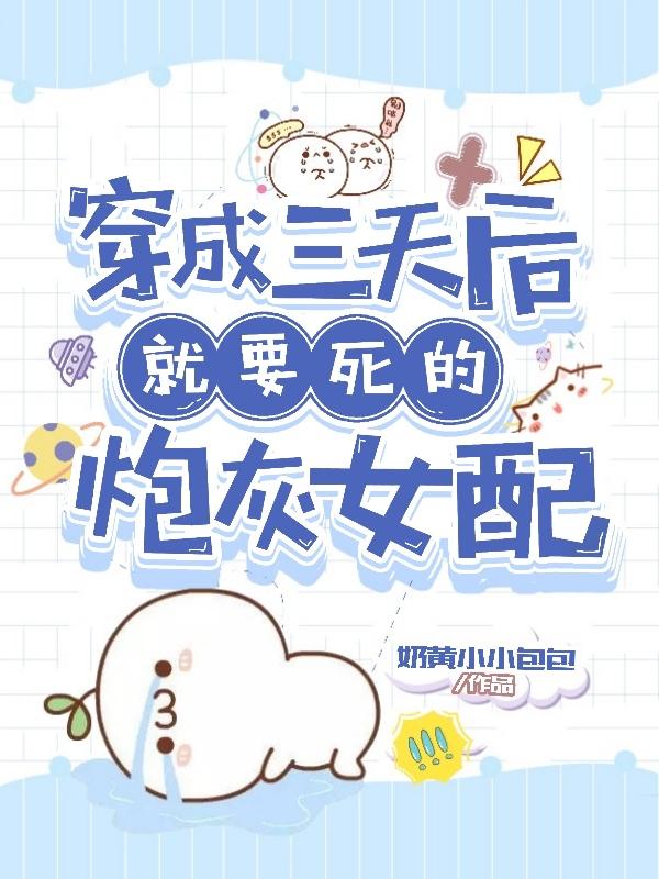 小说《穿成三天后就要死的炮灰女配》在线全文阅读