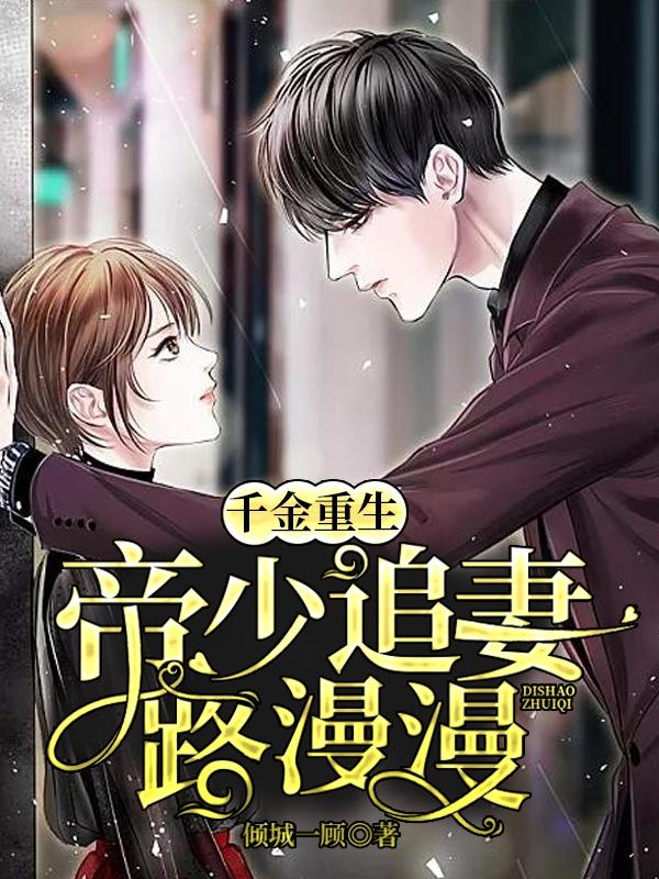 完整版《千金重生：帝少追妻路漫漫》在线免费阅读-优文网