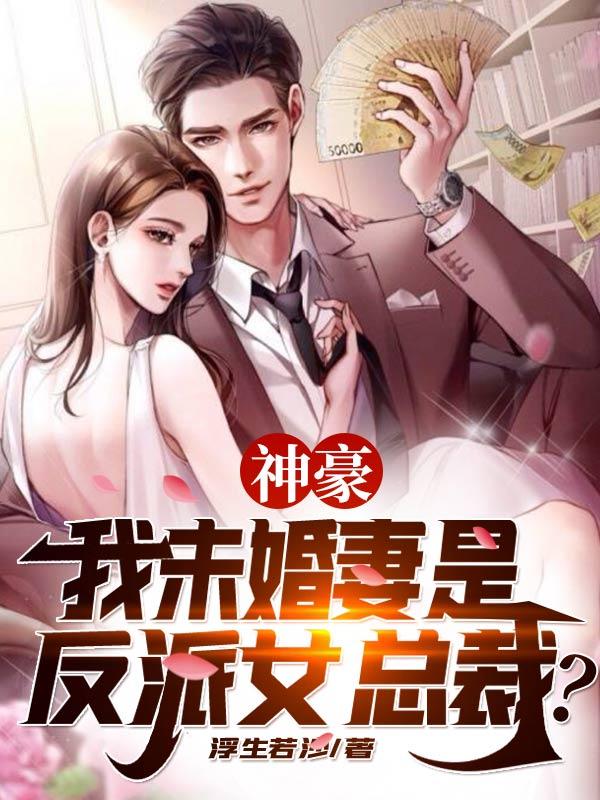 完整版《神豪：我未婚妻是反派女总裁？》txt下载