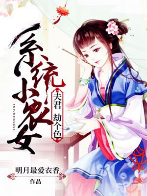 系统小农女：夫君，劫个色小说，系统小农女：夫君，劫个色全文在线阅读