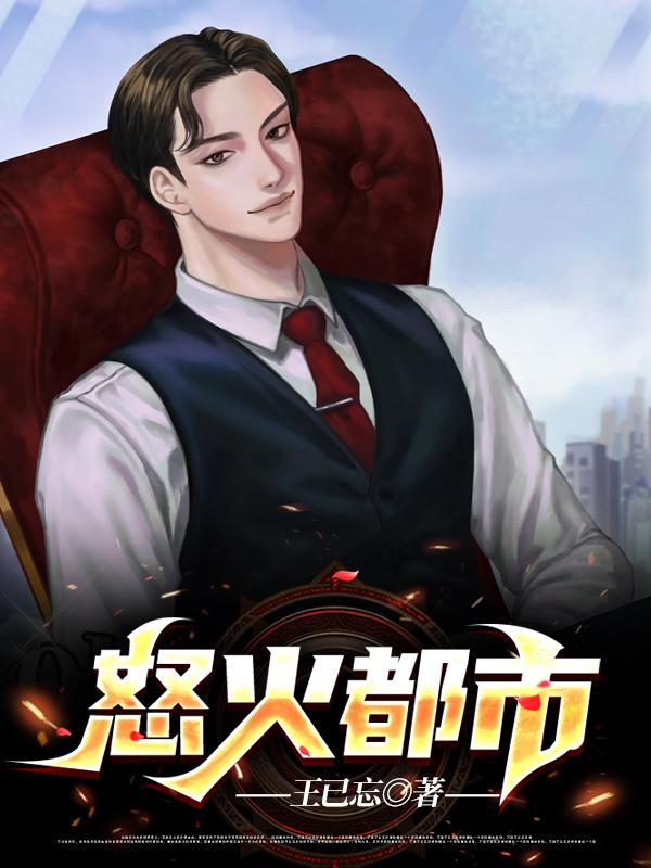 怒火都市王已忘，怒火都市小说免费阅读