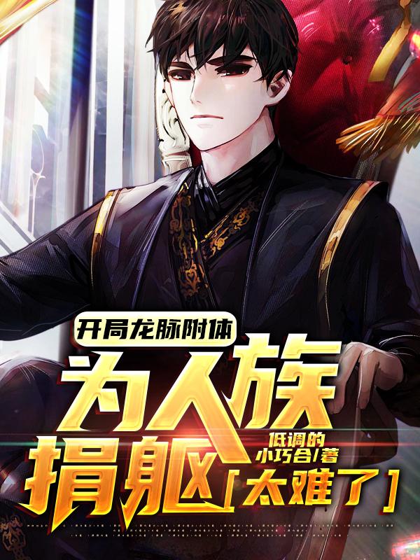 完整版《开局龙脉附体：为人族捐躯太难了》章节目录在线阅读