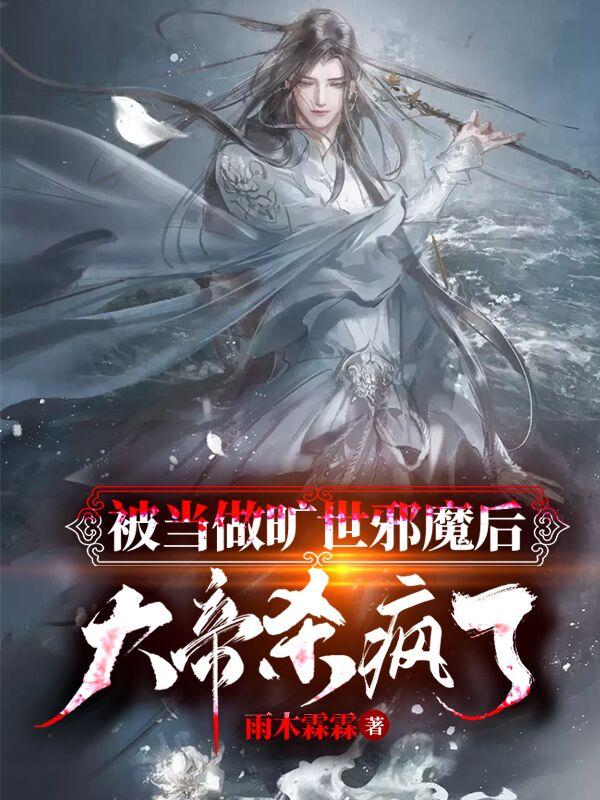 被当做旷世邪魔后，大帝杀疯了！小说免费资源，被当做旷世邪魔后，大帝杀疯了！在线阅读-经典文学