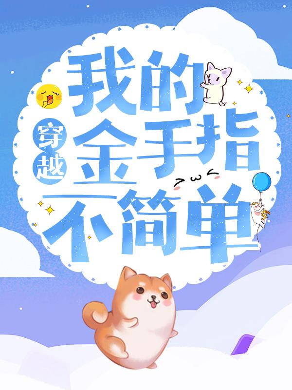 穿越：我的金手指不简单最新章节，穿越：我的金手指不简单全文在线阅读-优文网