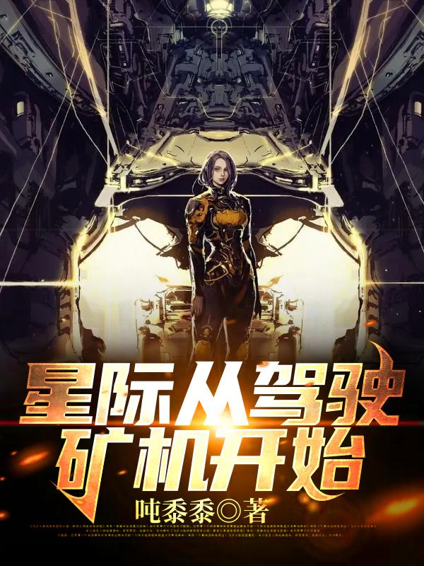 星际从驾驶矿机开始小说，星际从驾驶矿机开始全文在线阅读-经典文学