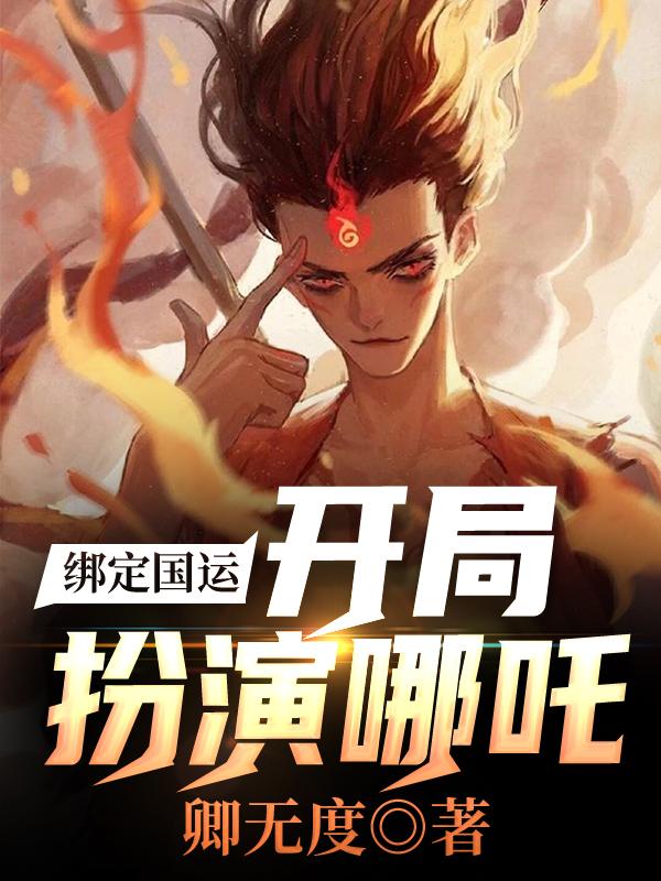 小说《绑定国运：开局扮演哪吒》全文免费阅读-经典文学