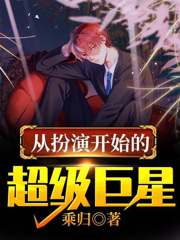 从扮演开始的超级巨星王醒杨元庆在线全文免费阅读-经典文学