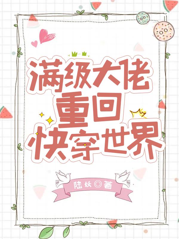 茶茶贺斯小说《满级大佬重回快穿世界》在线阅读