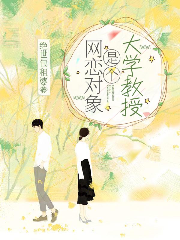 完整版《网恋对象是个大学教授》txt下载