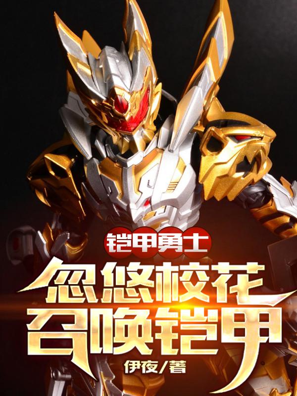 小说《铠甲勇士：忽悠校花召唤铠甲》全文免费阅读