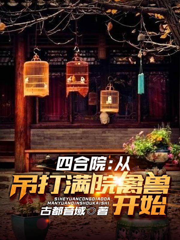 四合院：从吊打满院禽兽开始（赵学成）在线免费阅读