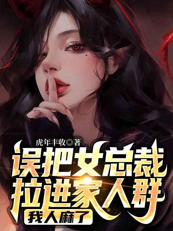 小说《误把女总裁拉进家人群，我人麻》在线全文阅读