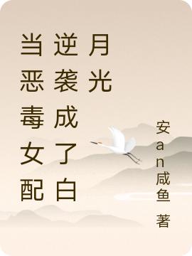 傅慕雪安哲轩小说《当恶毒女配逆袭成了白月光》在线阅读