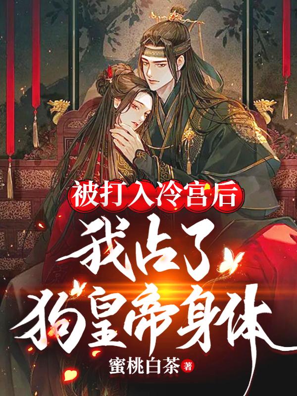 完整版《被打入冷宫后，我占了狗皇帝身体》txt下载