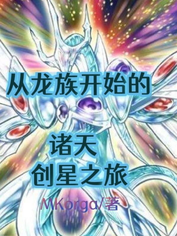 从龙族开始的诸天创星之旅最新章节，从龙族开始的诸天创星之旅免费阅读