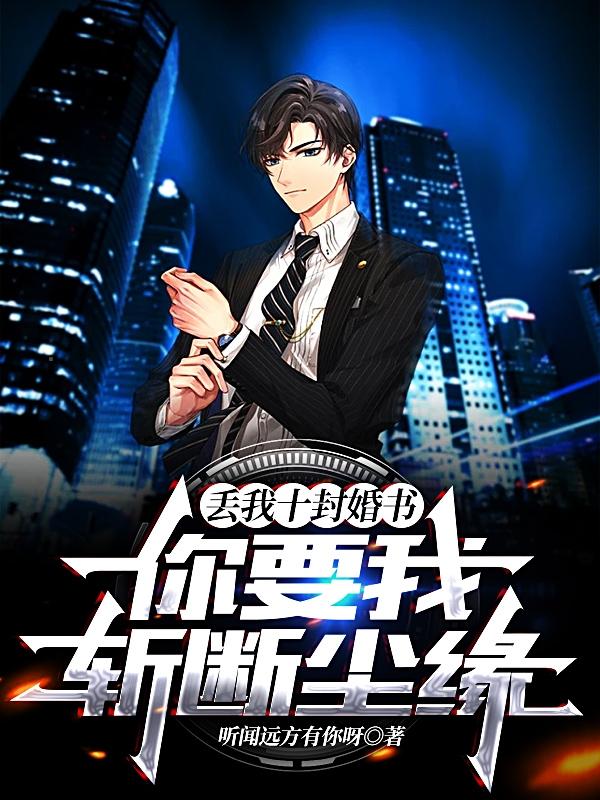 完整版《丢我十封婚书，你要我斩断尘缘？》全文阅读