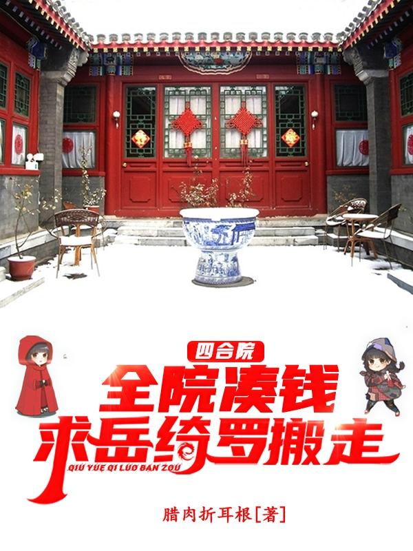 小说《四合院：全院凑钱！求岳绮罗搬走》在线全文阅读