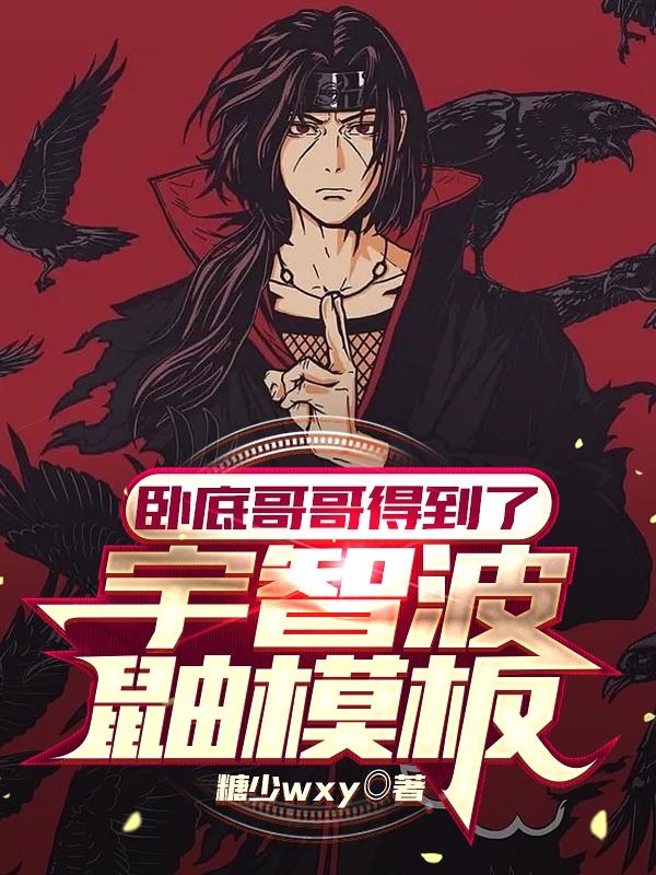 小说《卧底哥哥得到了宇智波鼬模板》全文免费阅读