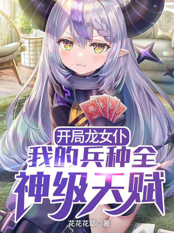 小说《开局龙女仆：我的兵种全神级天赋》在线全文阅读