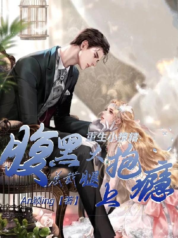重生小撩精：腹黑总裁大腿抱上瘾An颖ing，重生小撩精：腹黑总裁大腿抱上瘾小说免费阅读