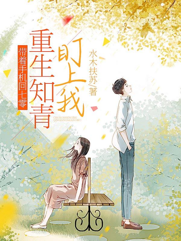 带着手机回七零：重生知青盯上我最新章节，带着手机回七零：重生知青盯上我免费阅读