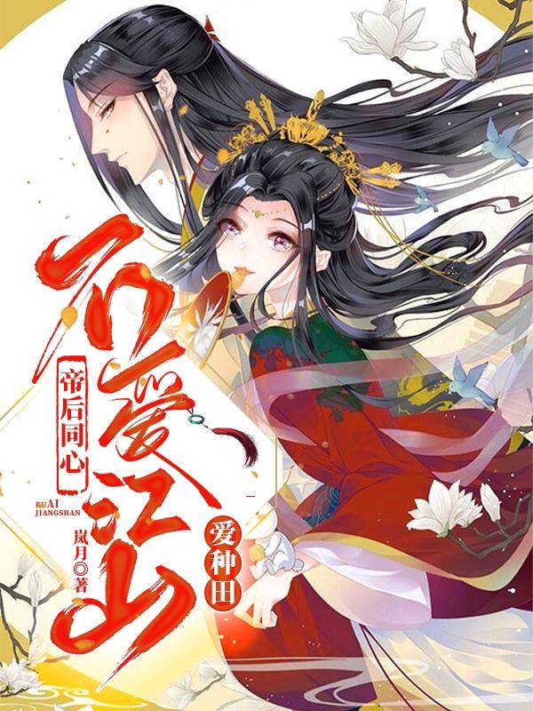 帝后同心，不爱江山爱种田岚月，帝后同心，不爱江山爱种田小说免费阅读